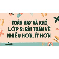 Toán hay và khó lớp 2: Bài toán về nhiều hơn, ít hơn có đáp án