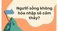Người sống không hòa nhập sẽ cảm thấy? GDCD lớp 10