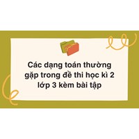 Các dạng toán thường gặp trong đề thi học kì 2 lớp 3 kèm bài tập