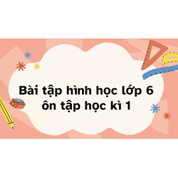 Bài tập hình học lớp 6 ôn tập học kì 1 mới nhất