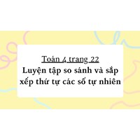 Toán 4 trang 22 Luyện tập so sánh và sắp xếp thứ tự các số tự nhiên
