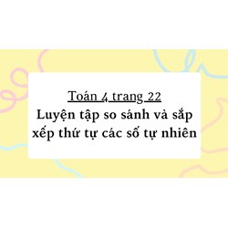 Toán 4 trang 22 Luyện tập so sánh và sắp xếp thứ tự các số tự nhiên
