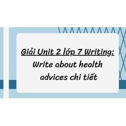 Giải Unit 2 lớp 7 Writing: Write about health advices chi tiết
