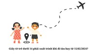 Giấy tờ trẻ dưới 14 phải xuất trình khi đi tàu bay từ 15/02/2024?