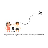 Giấy tờ trẻ dưới 14 phải xuất trình khi đi tàu bay từ 15/02/2024?