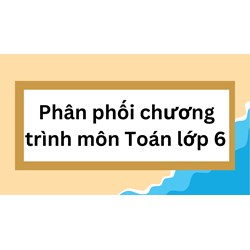 Phân phối chương trình môn Toán lớp 6 sách mới chi tiết