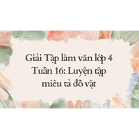Giải Tập làm văn lớp 4 Tuần 16: Luyện tập miêu tả đồ vật