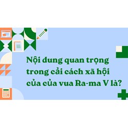 Nội dung quan trọng trong cải cách xã hội của của vua Ra-ma V là?