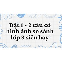 Đặt 1 - 2 câu có hình ảnh so sánh lớp 3 siêu hay