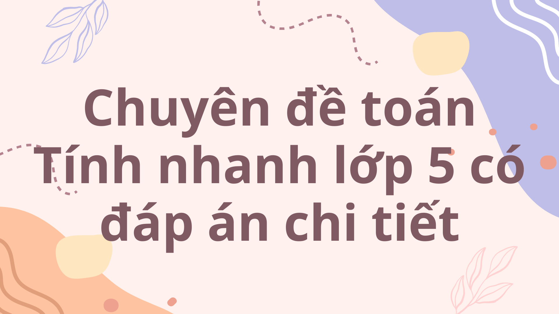 Chuyên đề Toán Tính Nhanh Lớp 5 Có đáp án Chi Tiết