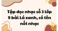 Tập đọc nhạc số 3 lớp 9 bài Lá xanh, có tên nốt nhạc