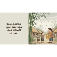Soạn bài Gió lạnh đầu mùa lớp 6 Kết nối tri thức