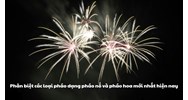 Phân biệt các loại pháo dạng pháo nổ và pháo hoa mới nhất hiện nay