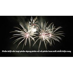 Phân biệt các loại pháo dạng pháo nổ và pháo hoa mới nhất hiện nay