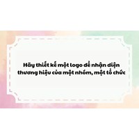 Hãy thiết kế một logo để nhận diện thương hiệu của một nhóm, một tổ chức