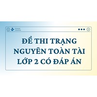 Đề thi Trạng Nguyên Toàn Tài lớp 2 có đáp án mới nhất