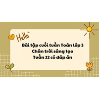 Bài tập cuối tuần Toán lớp 3 Chân trời sáng tạo - Tuần 22 có đáp án
