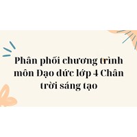 Phân phối chương trình môn Đạo đức lớp 4 Chân trời sáng tạo