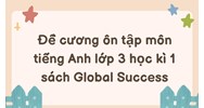 Đề cương ôn tập môn tiếng Anh lớp 3 học kì 1 sách Global Success