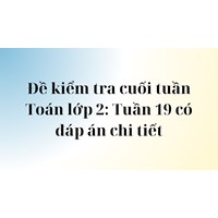 Đề kiểm tra cuối tuần Toán lớp 2: Tuần 19 có đáp án chi tiết