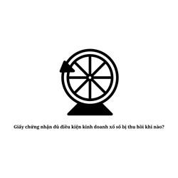 Giấy chứng nhận đủ điều kiện kinh doanh xổ số bị thu hồi khi nào?
