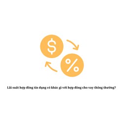 Lãi suất hợp đồng tín dụng có khác gì với hợp đồng cho vay thông thường?