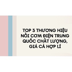 Top 3 thương hiệu nồi cơm điện Trung Quốc chất lượng, giá cả hợp lí