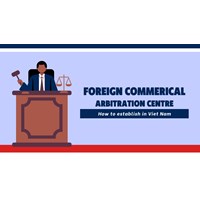 How to Establish Foreign Commercial Arbitration Centre in Vietnam