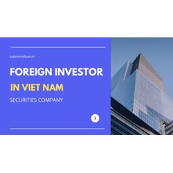 Foreign Investors in Viet Nam: Guide on Securities Company