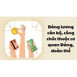 Bảng lương cán bộ, công chức thuộc cơ quan Đảng, đoàn thể năm 2024