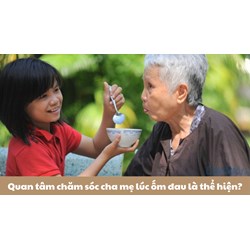 Quan tâm chăm sóc chạ mẹ lúc ốm đau là thể hiện?