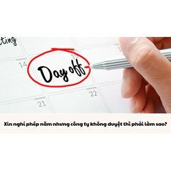 Xin nghỉ phép năm nhưng công ty không duyệt thì phải làm sao?