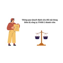 Thông qua Quyết định sửa đổi nội dung Điều lệ công ty TNHH 2 thành viên