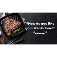 “How do you like your steak done?” “______.”