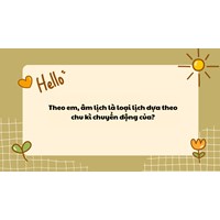 Theo em, âm lịch là loại lịch dựa theo chu kì chuyển động của?