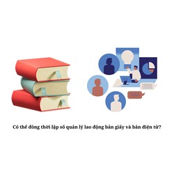 Có thể đồng thời lập sổ quản lý lao động bản giấy và bản điện tử?