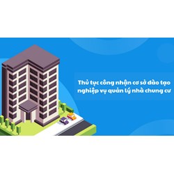 Thủ tục công nhận cơ sở đào tạo nghiệp vụ quản lý nhà chung cư?