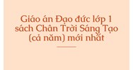 Giáo án Đạo đức lớp 1 sách Chân Trời Sáng Tạo (cả năm) mới nhất