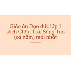 Giáo án Đạo đức lớp 1 sách Chân Trời Sáng Tạo (cả năm) mới nhất