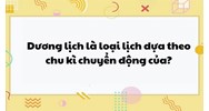Dương lịch là loại lịch dựa theo chu kì chuyển động của?