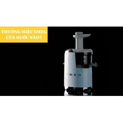 Thương hiệu máy ép chậm Smeg là của nước nào?