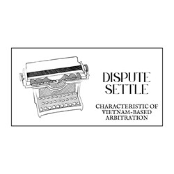 Characteristics of Vietnam's Arbitration-based Dispute Settlement