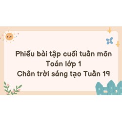 Phiếu bài tập cuối tuần môn Toán lớp 1 Chân trời sáng tạo Tuần 19