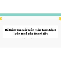Đề kiểm tra cuối tuần môn Toán lớp 4: Tuần 18 có đáp án chi tiết
