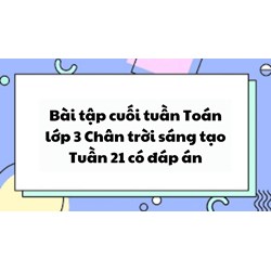 Bài tập cuối tuần Toán lớp 3 Chân trời sáng tạo - Tuần 21 có đáp án