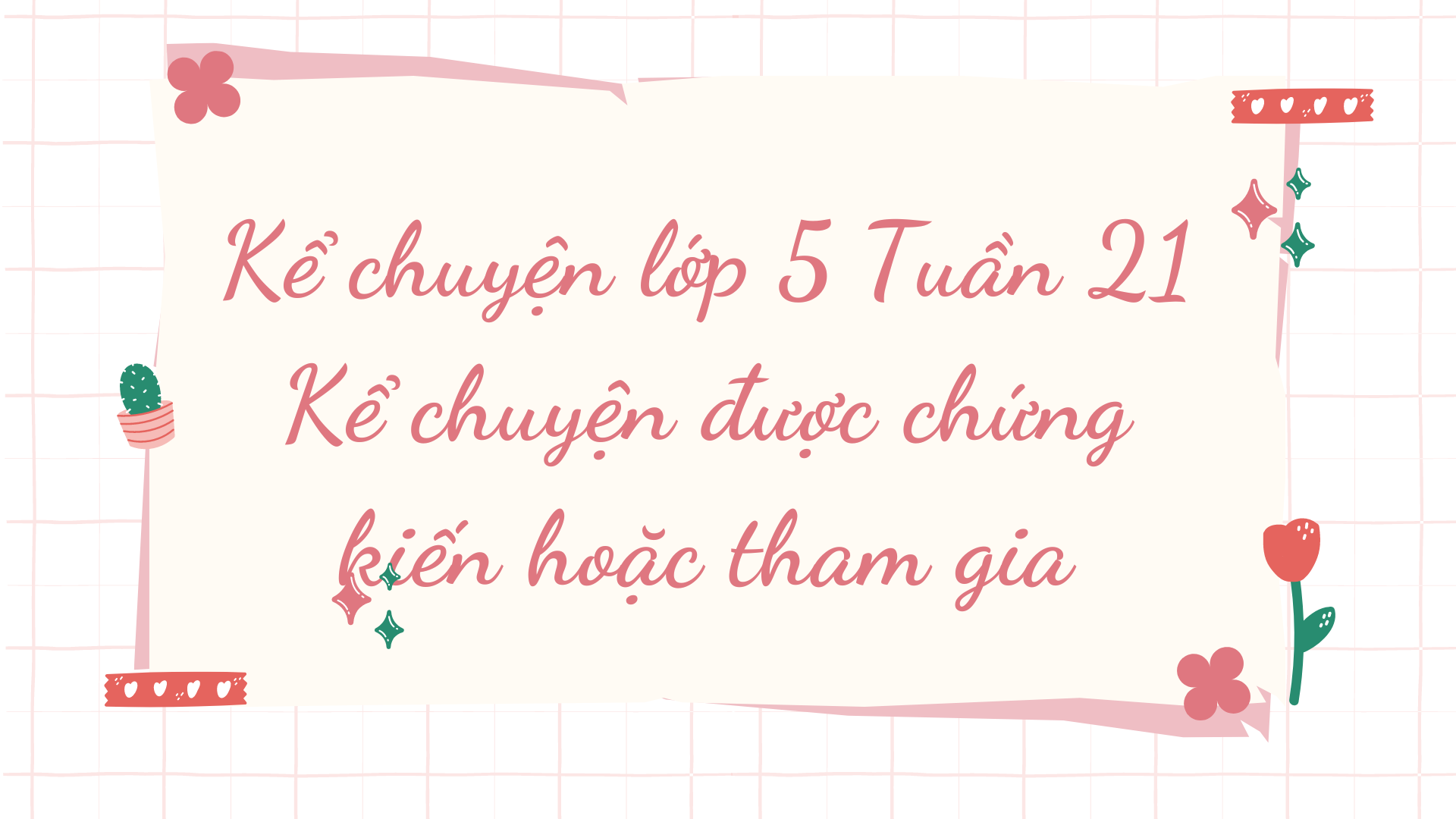 Kể chuyện lớp 5 Tuần 21 Kể chuyện được chứng kiến hoặc tham gia