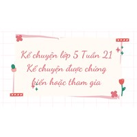 Kể chuyện lớp 5 Tuần 21 Kể chuyện được chứng kiến hoặc tham gia