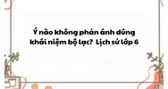 Ý nào không phản ánh đúng khái niệm bộ lạc? - Lịch sử lớp 6