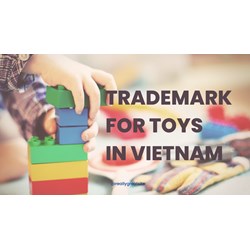 Essential Note on Register Trademarks for Toys Product in Vietnam