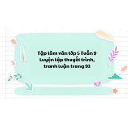 Tập làm văn lớp 5 Tuần 9 Luyện tập thuyết trình, tranh luận trang 93